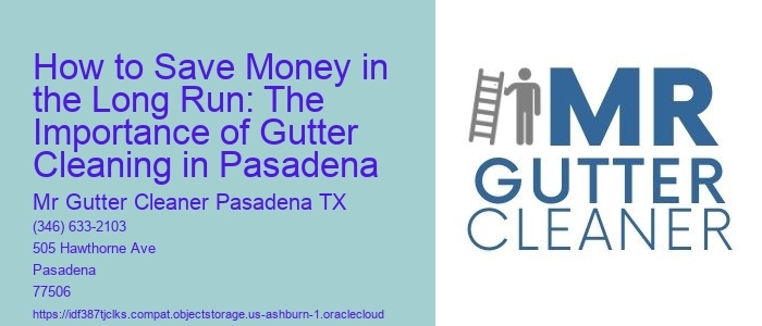How to Save Money in the Long Run: The Importance of Gutter Cleaning in Pasadena